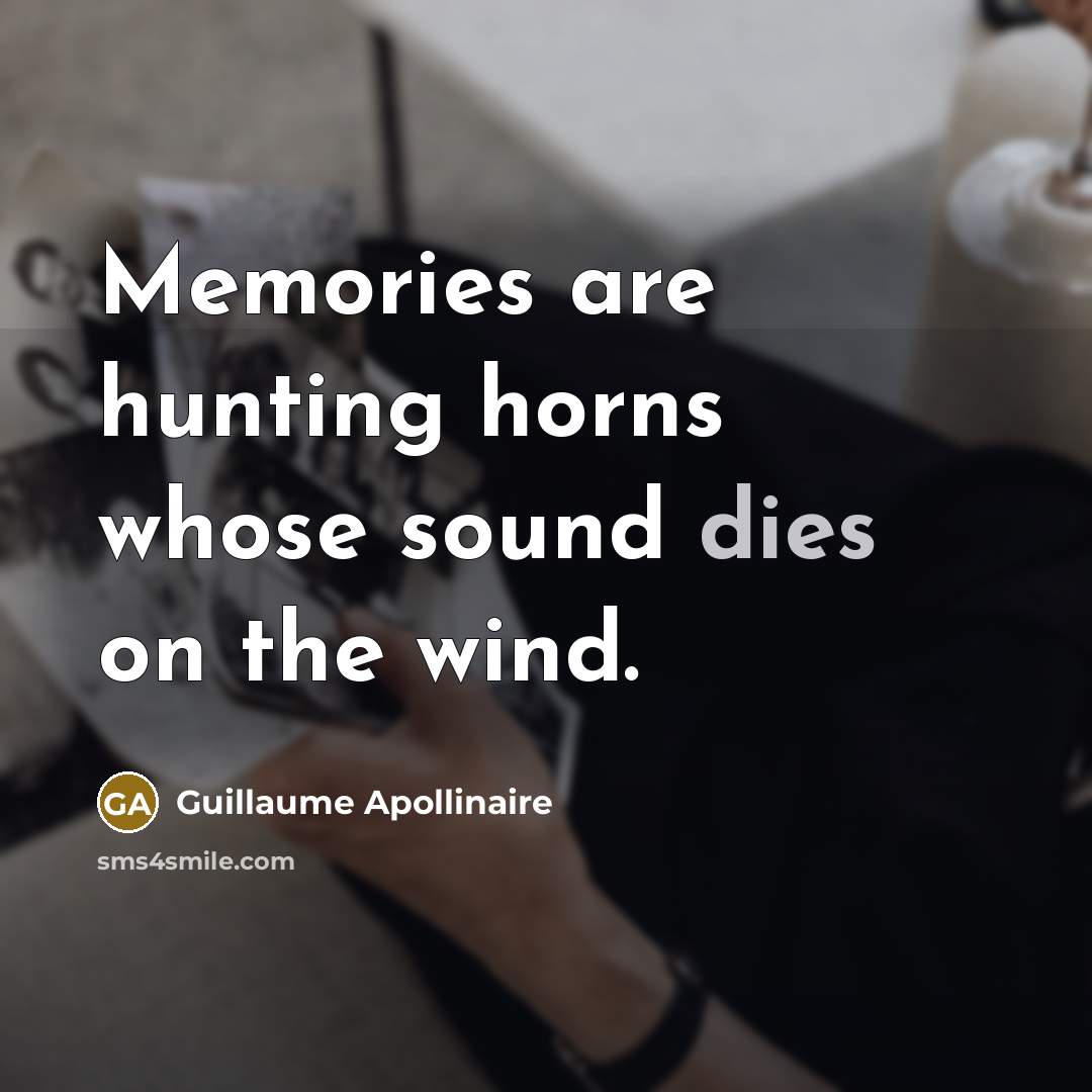 “Memories are hunting horns whose sound dies on the wind.…” quote by Guillaume Apollinaire