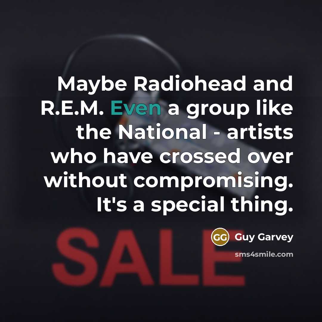 “Maybe Radiohead and R.E.M. Even a group like the National…” quote by Guy Garvey