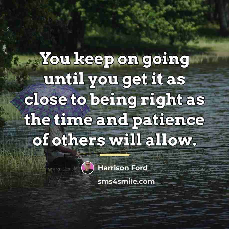 “You keep on going until you get it as close…” quote by Harrison Ford