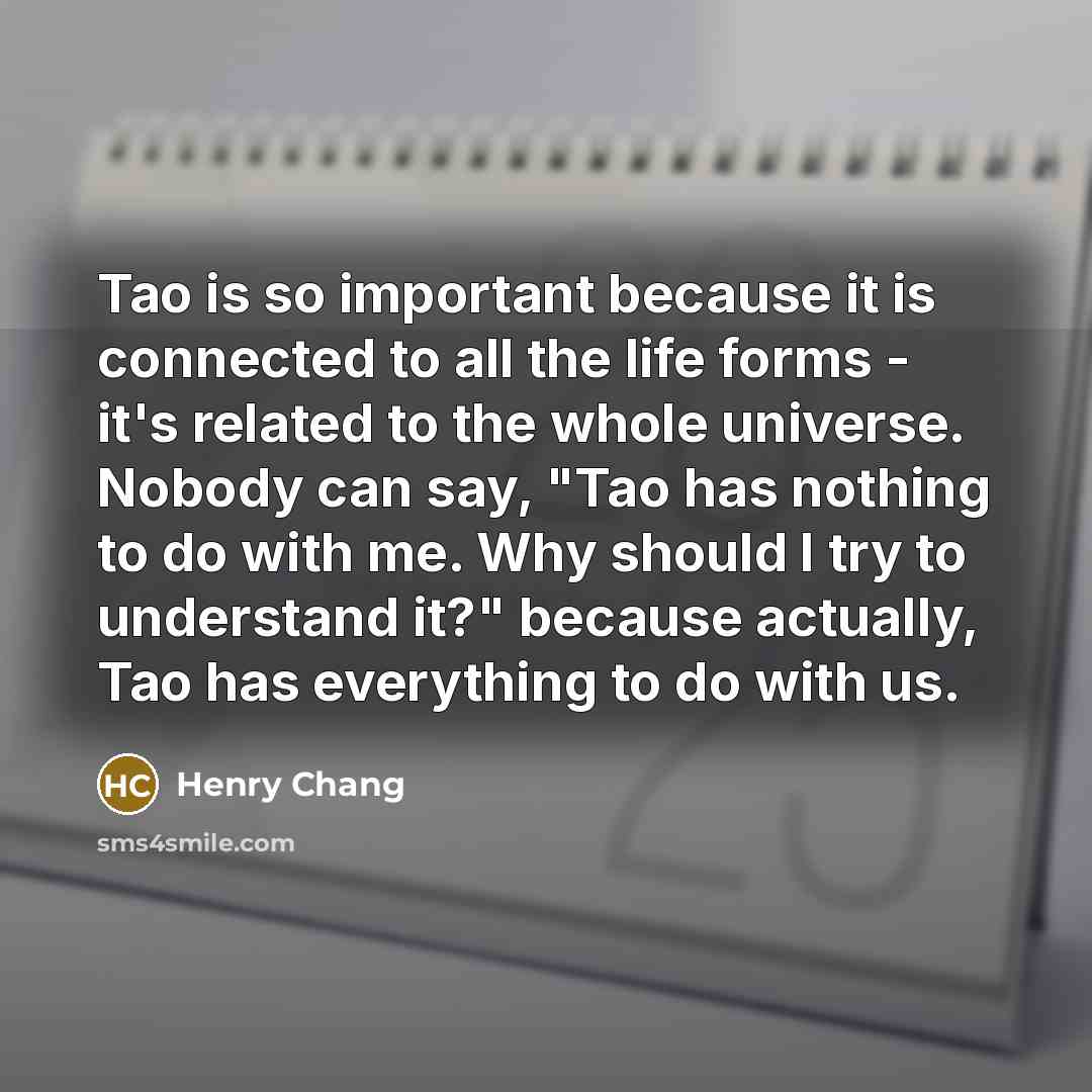 “Tao is so important because it is connected to all…” quote by Henry Chang