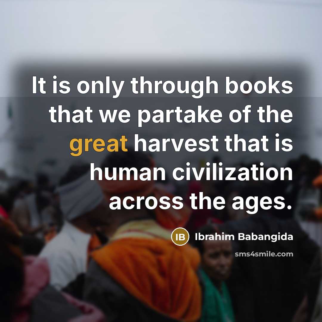 “It is only through books that we partake of the…” quote by Ibrahim Babangida