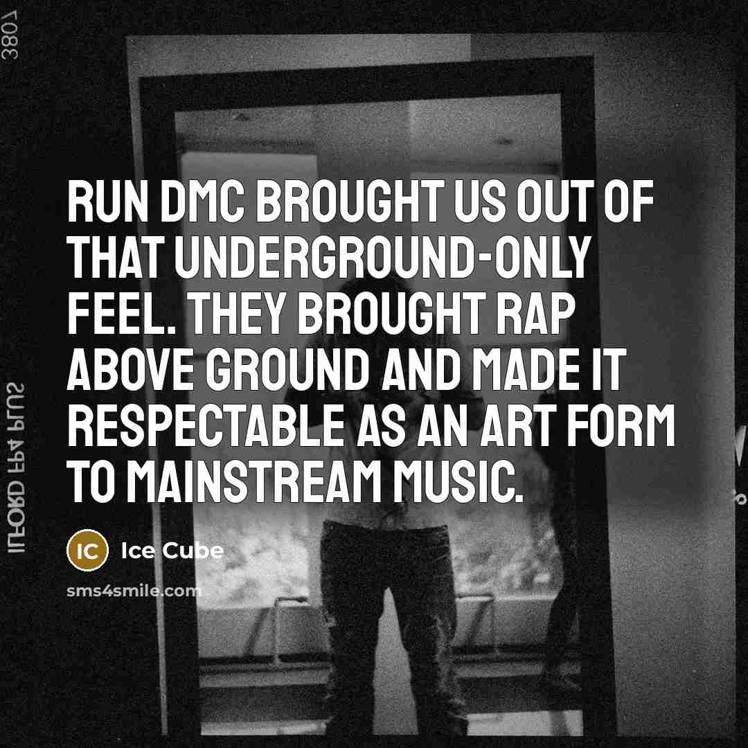 “Run DMC brought us out of that underground-only feel. They…” quote by Ice Cube