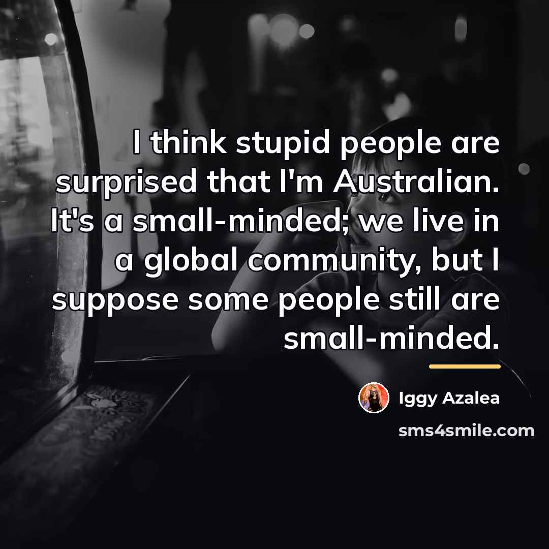 “I think stupid people are surprised that I'm Australian. It's…” quote by Iggy Azalea