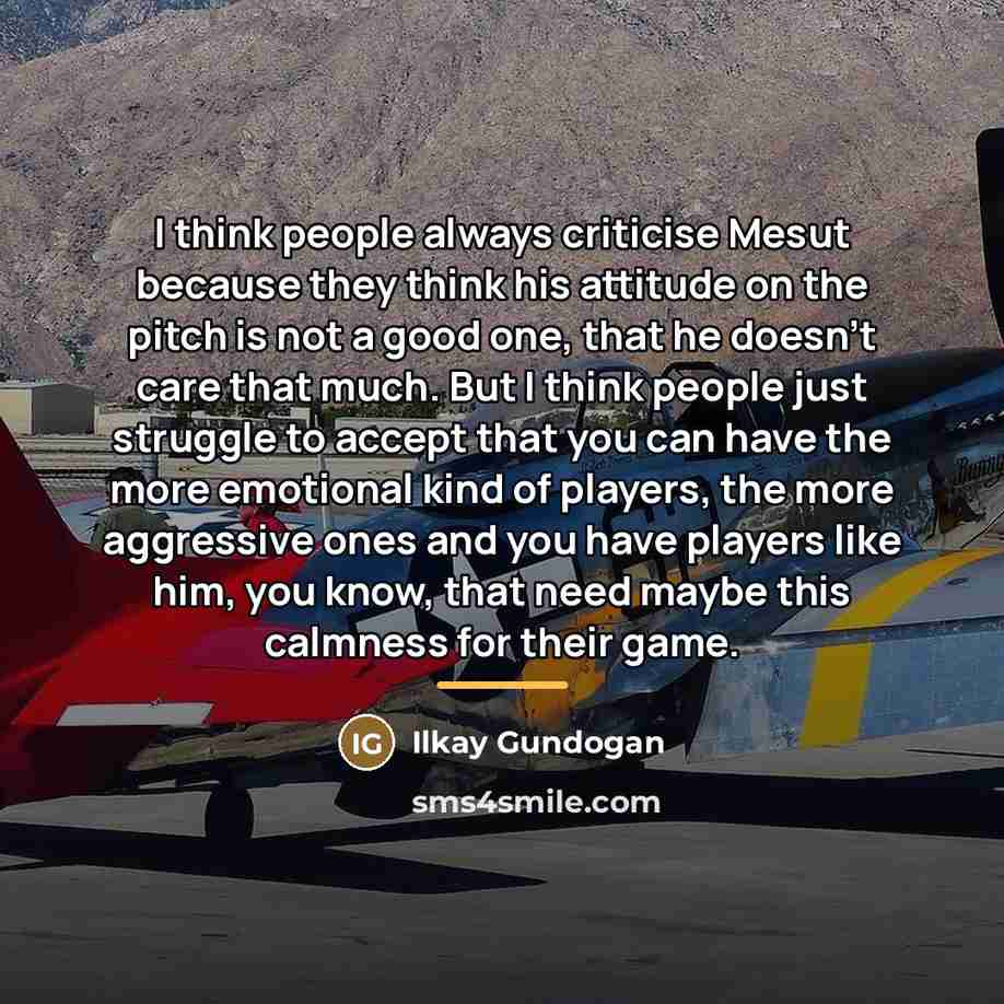“I think people always criticise Mesut because they think his…” quote by Ilkay Gundogan