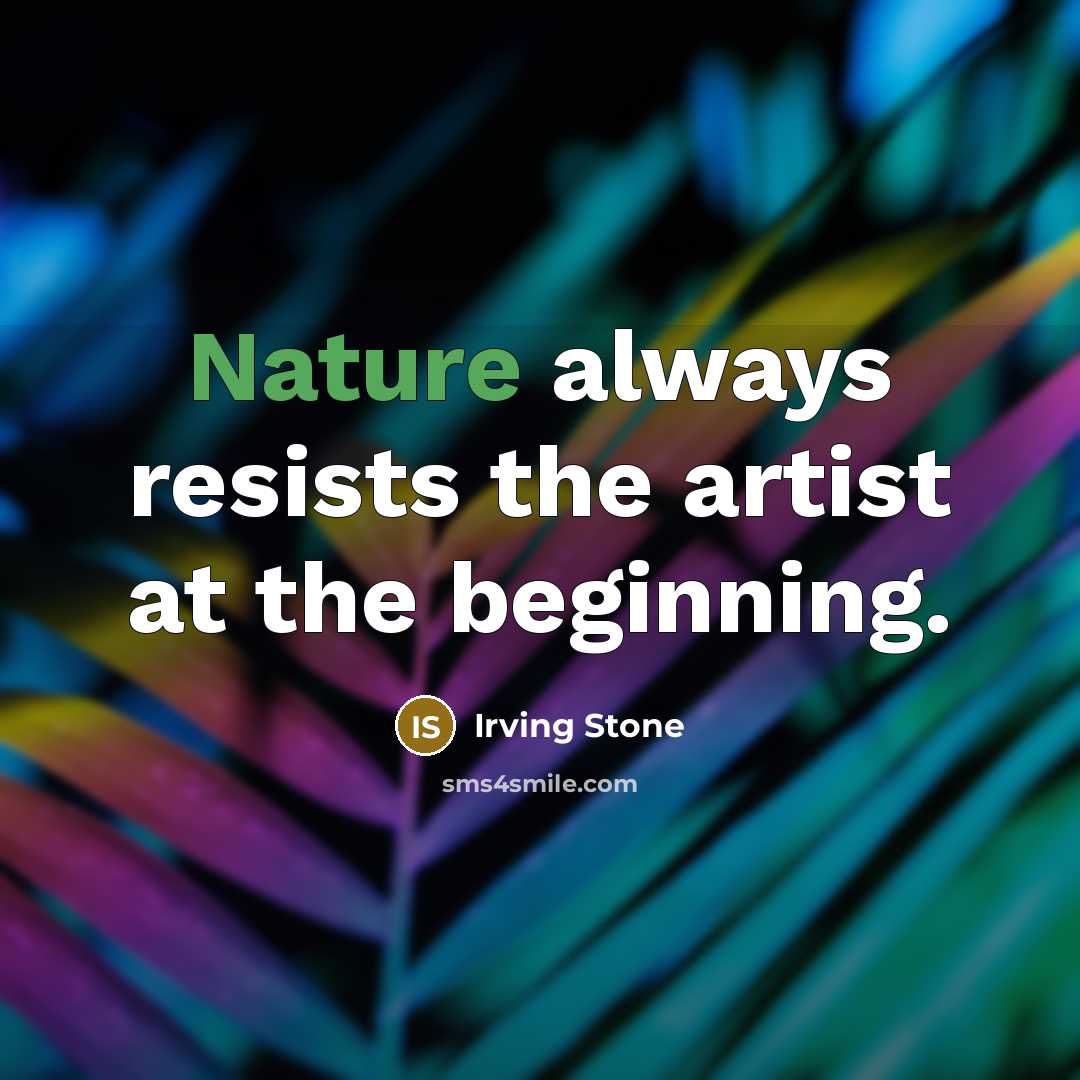 “Nature always resists the artist at the beginning.…” quote by Irving Stone