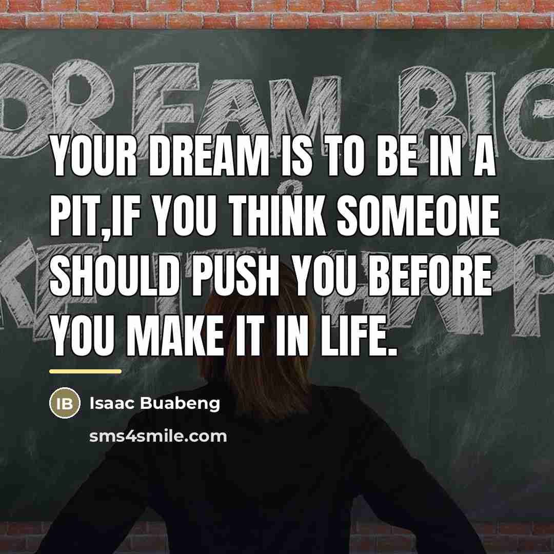 “Your dream is to be in a PIT,if you think…” quote by Isaac Buabeng