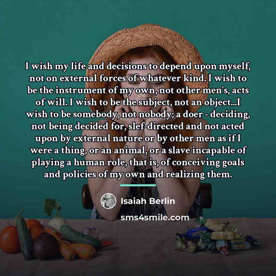“I wish my life and decisions to depend upon myself,…” quote by Isaiah Berlin