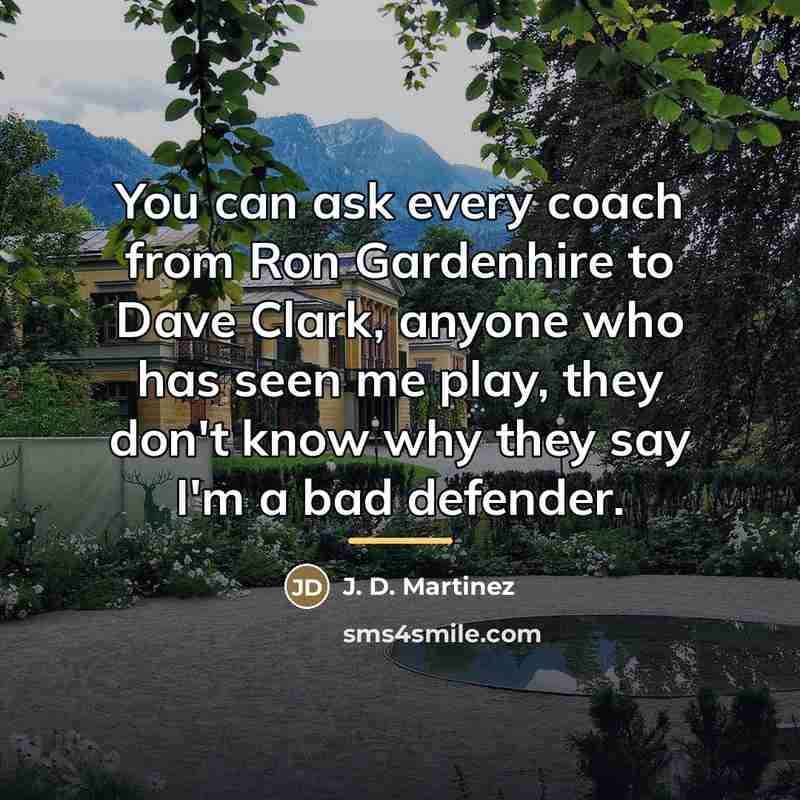 “You can ask every coach from Ron Gardenhire to Dave…” quote by J. D. Martinez