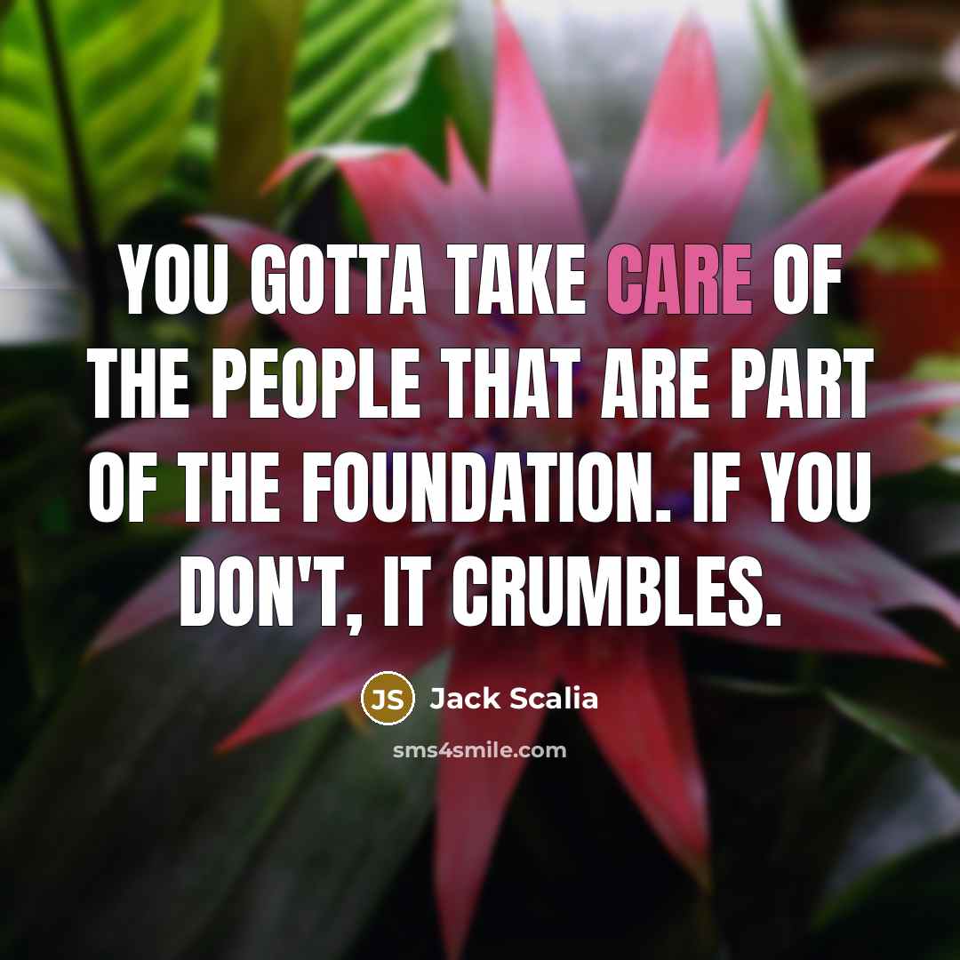 “You gotta take care of the people that are part…” quote by Jack Scalia