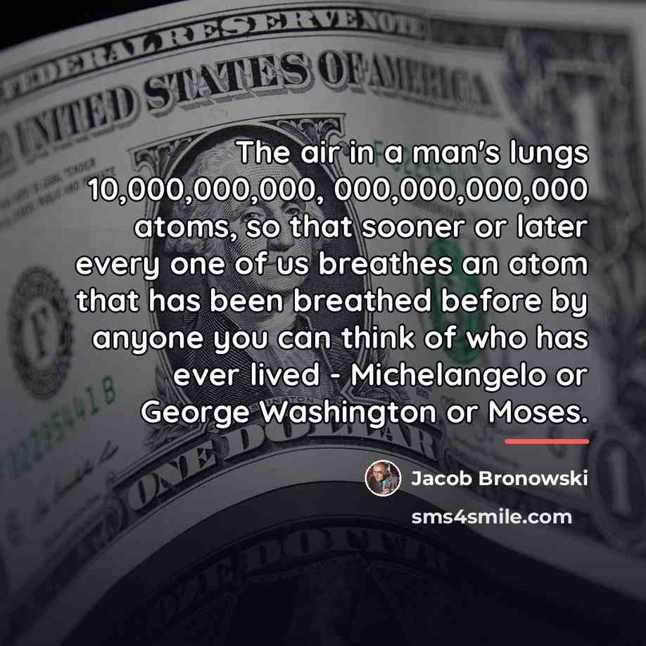 “The air in a man's lungs 10,000,000,000, 000,000,000,000 atoms, so…” quote by Jacob Bronowski