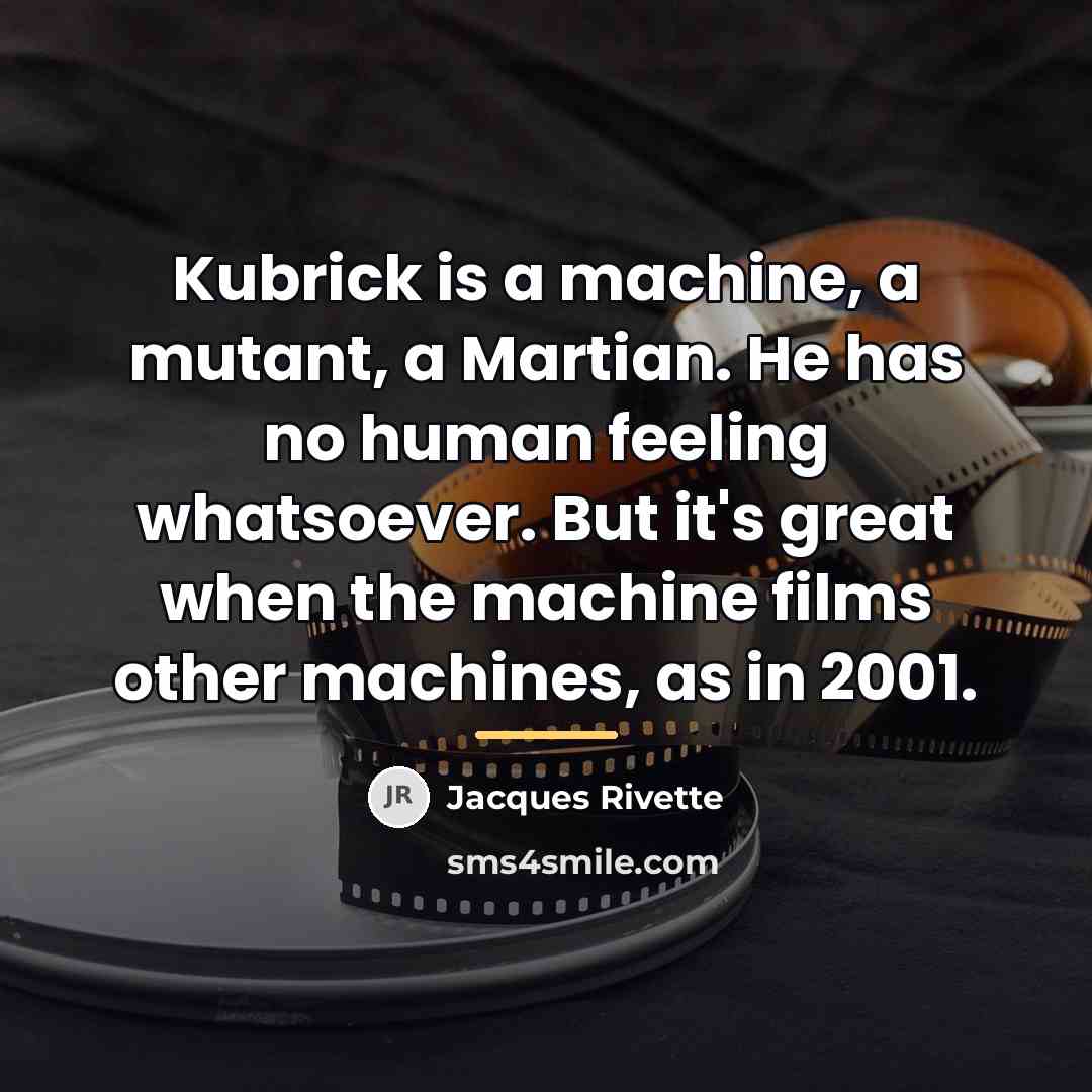 “Kubrick is a machine, a mutant, a Martian. He has…” quote by Jacques Rivette