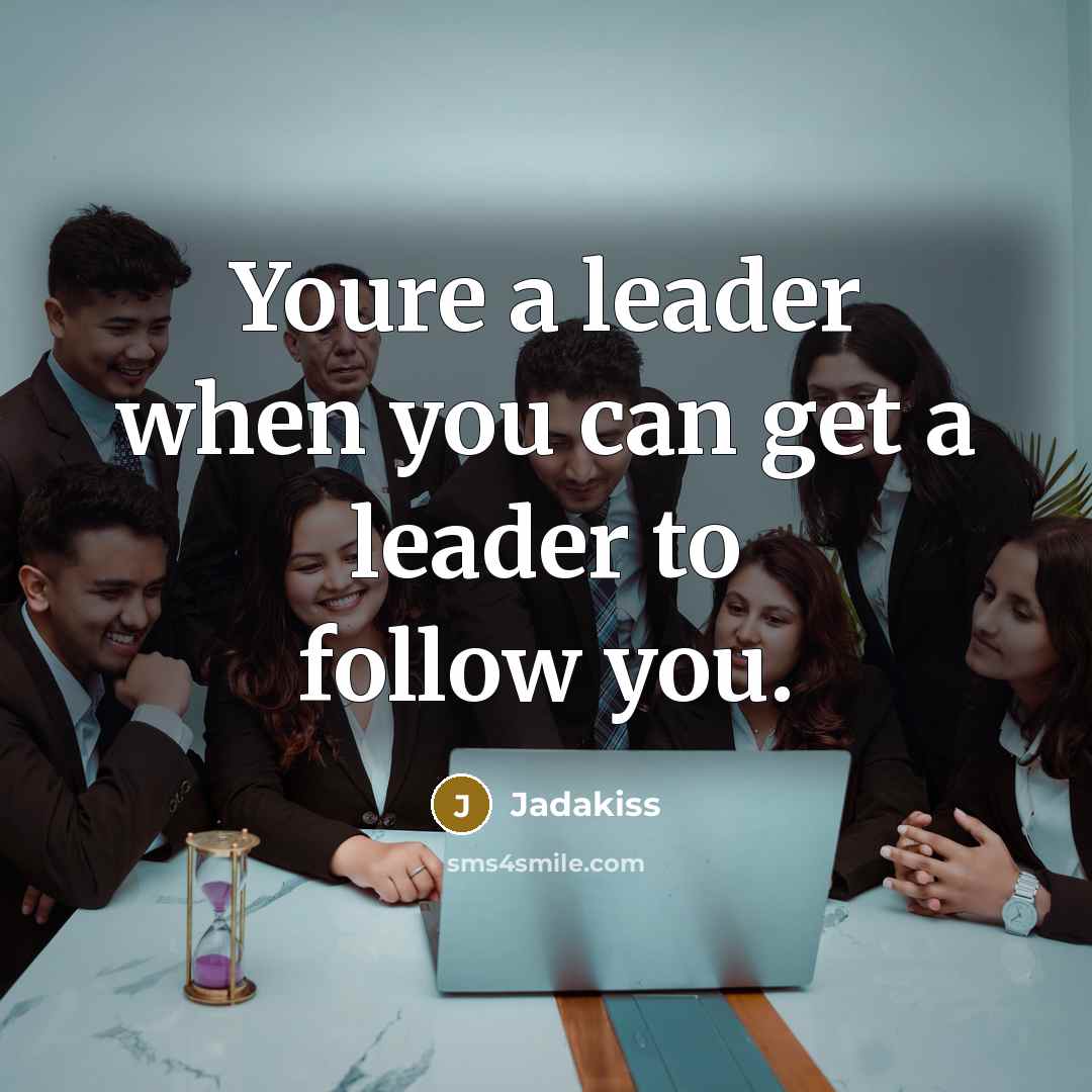 “Youre a leader when you can get a leader to follow you.” quote by Jadakiss