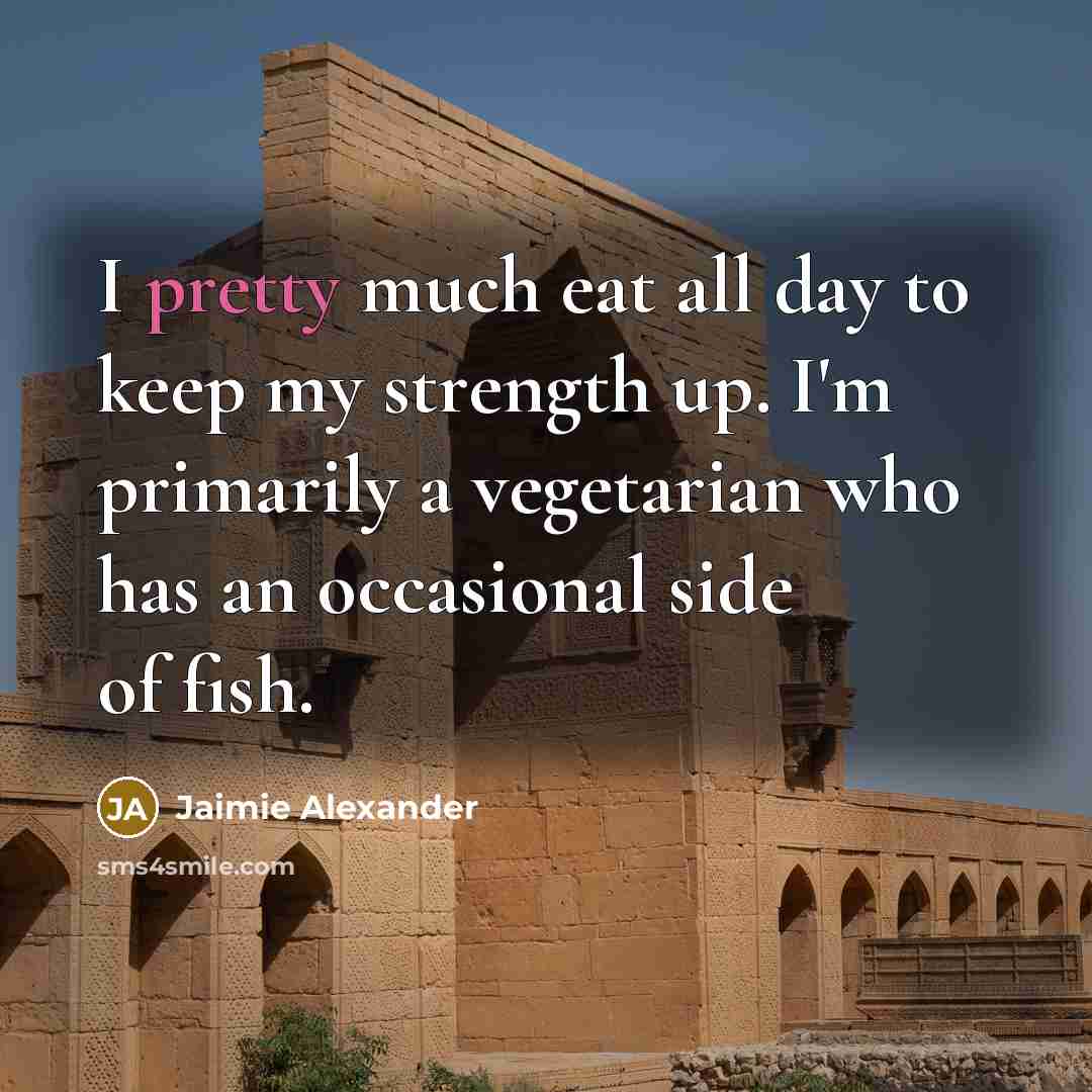 “I pretty much eat all day to keep my strength…” quote by Jaimie Alexander