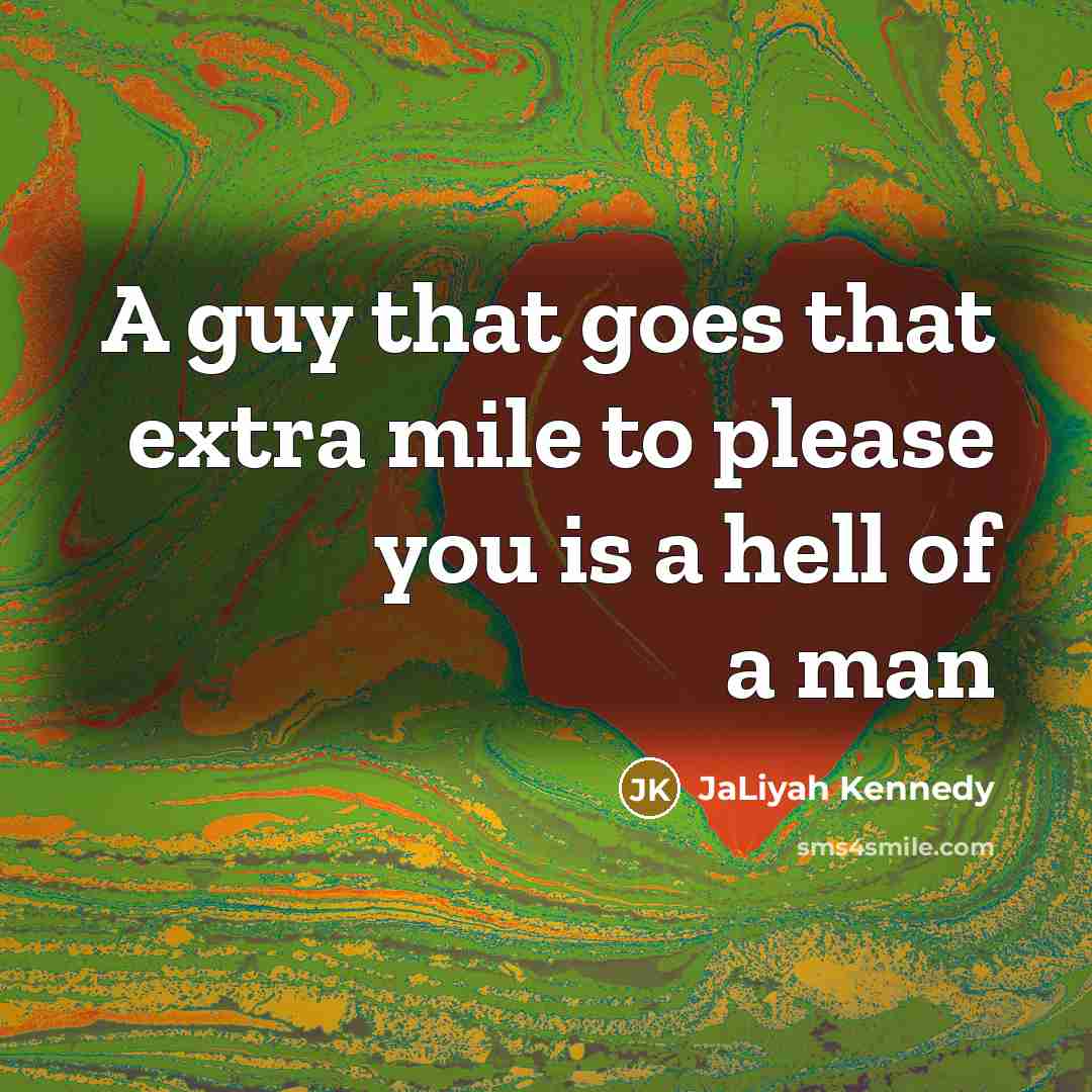 “A guy that goes that extra mile to please you is a hell of a man” quote by Jaliyah Kennedy