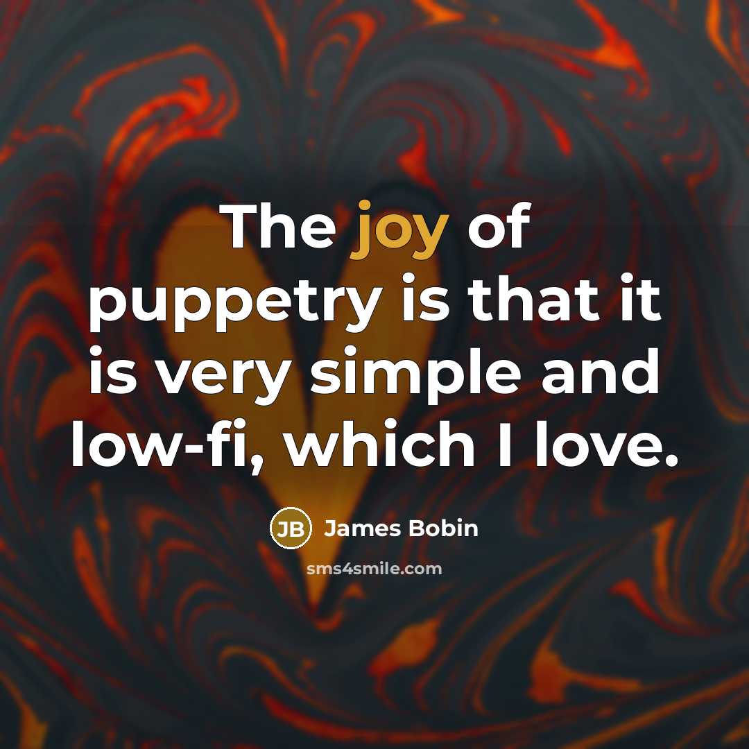 “The joy of puppetry is that it is very simple…” quote by James Bobin