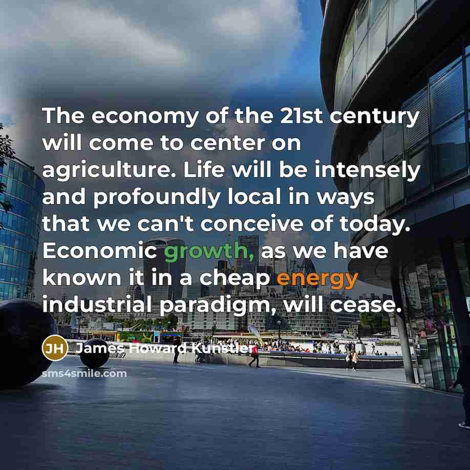 “The economy of the 21st century will come to center…” quote by James Howard Kunstler
