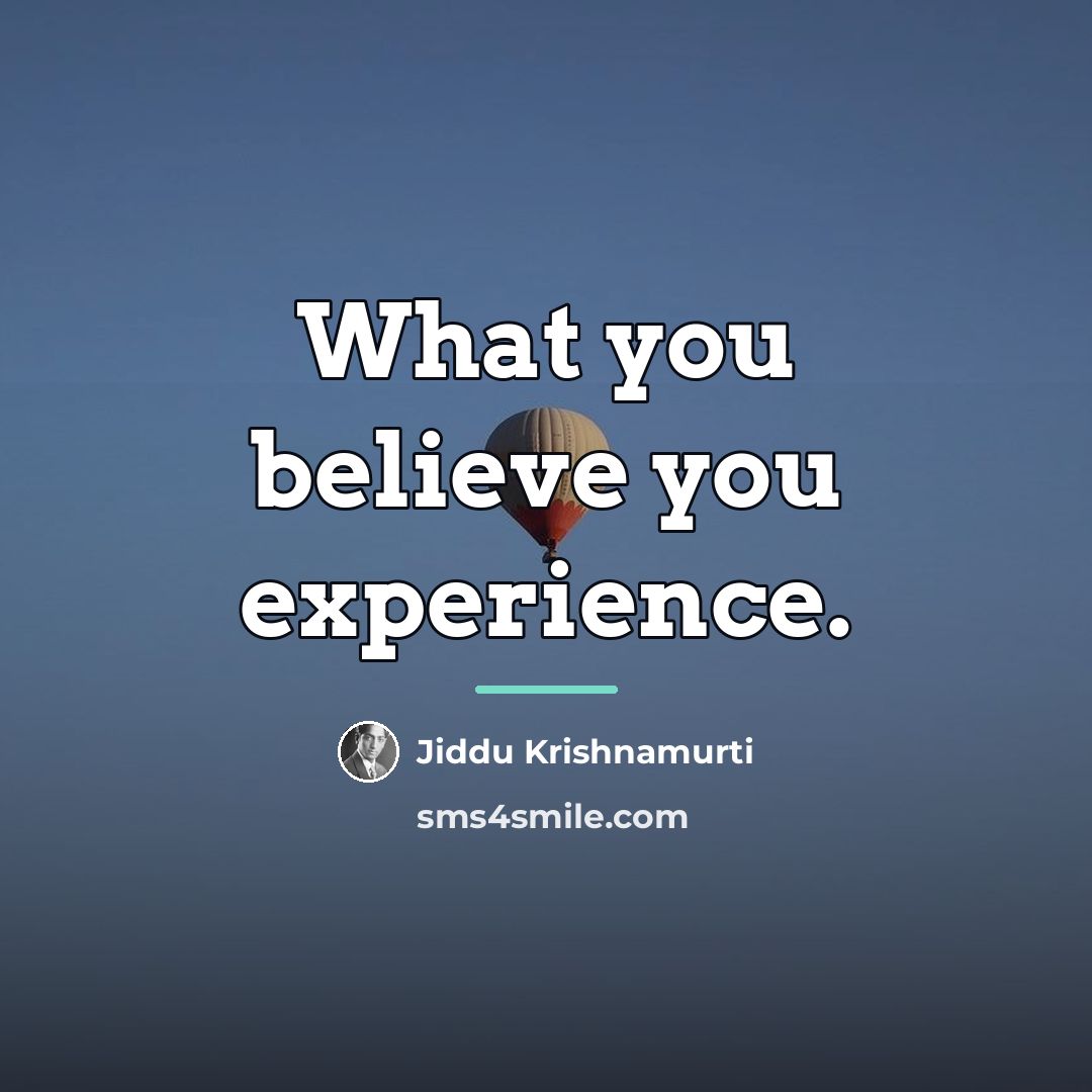 “What you believe you experience.…” quote by Jiddu Krishnamurti