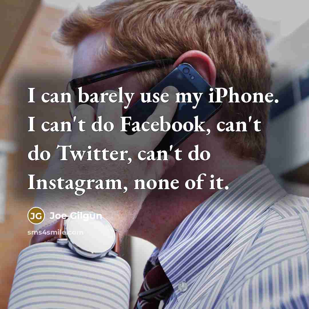 “I can barely use my iPhone. I can't do Facebook, can't do Twitter, can't do Instagram, none of it.” quote by Joe Gilgun