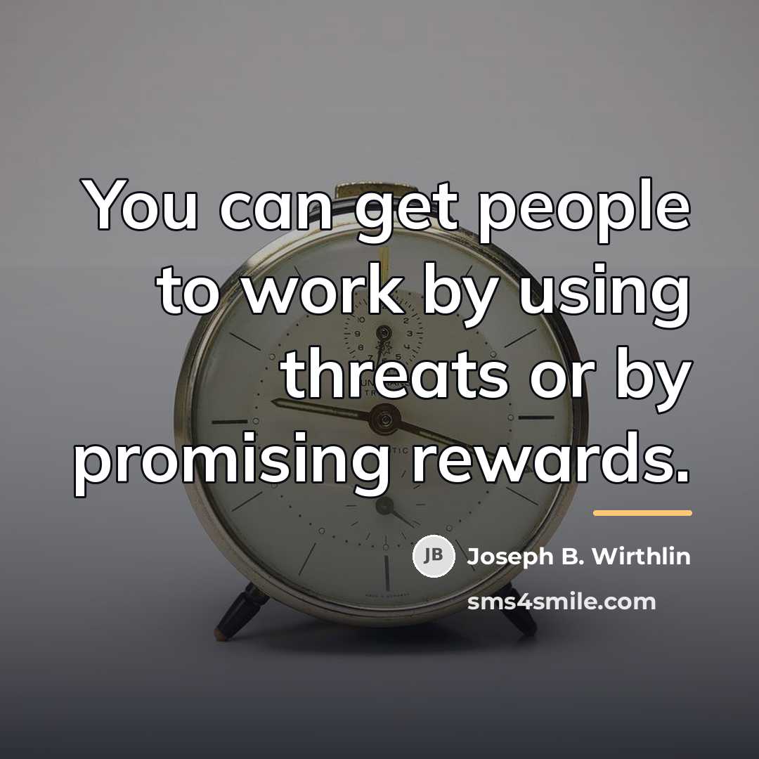 “You can get people to work by using threats or…” quote by Joseph B. Wirthlin