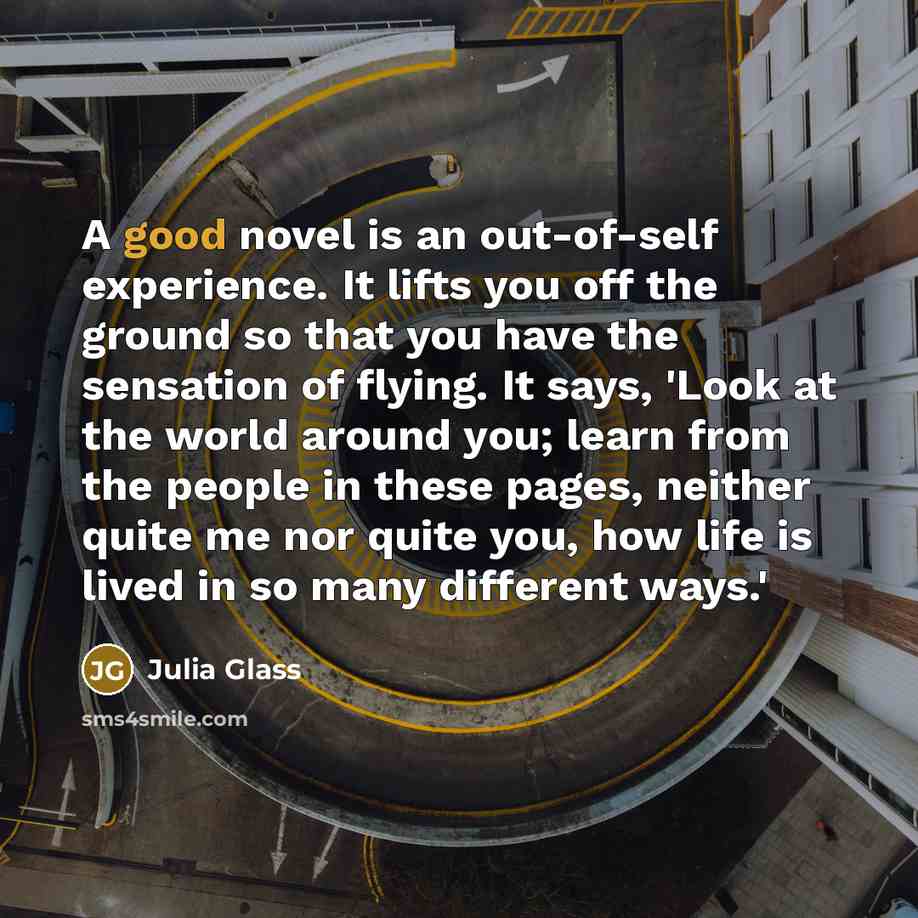 “A good novel is an out-of-self experience. It lifts you…” quote by Julia Glass