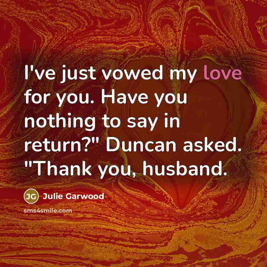 “I've just vowed my love for you. Have you nothing…” quote by Julie Garwood