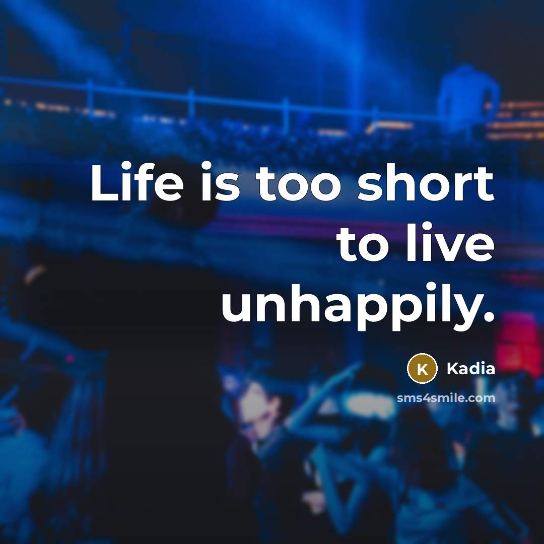 “Life is too short to live unhappily.” quote by Kadia