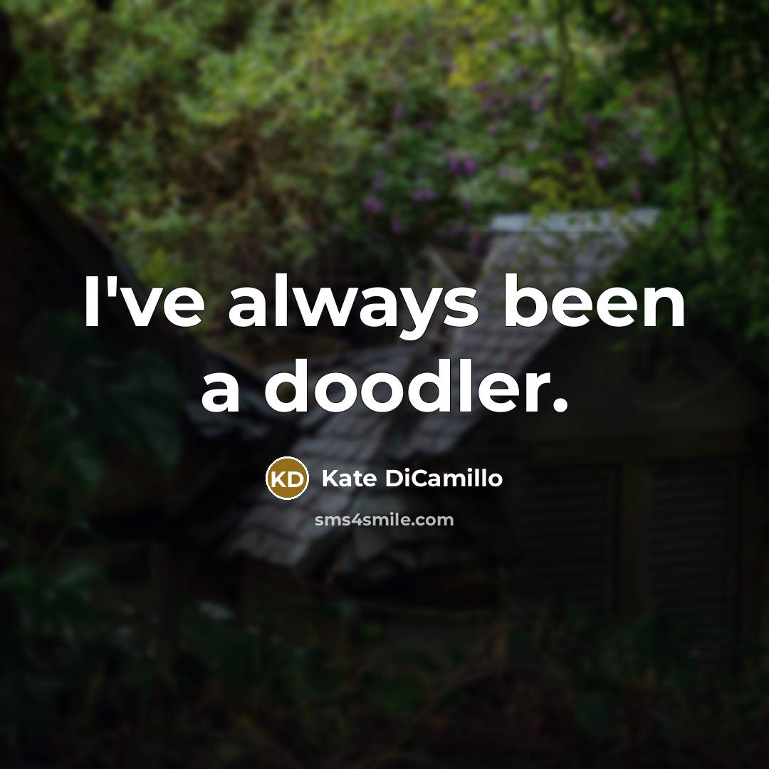 “I've always been a doodler.…” quote by Kate DiCamillo