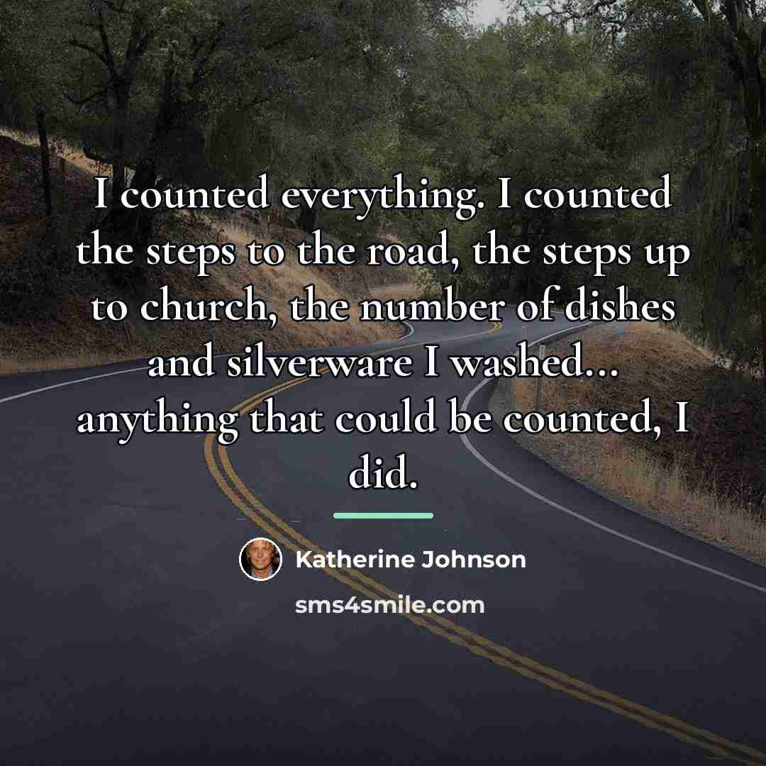 “I counted everything. I counted the steps to the road,…” quote by Katherine Johnson