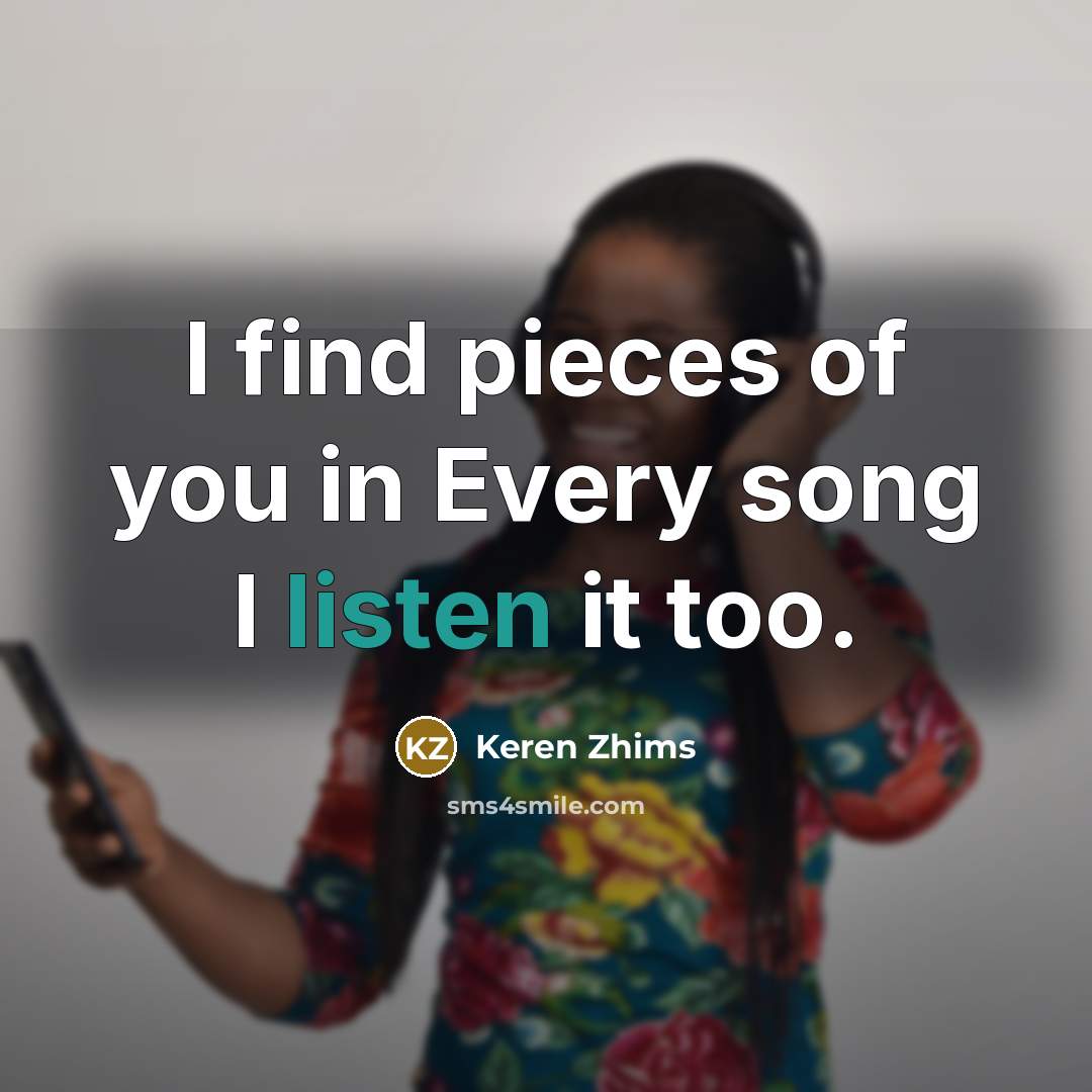 “I find pieces of you in Every song I listen it too.” quote by Keren Zhims
