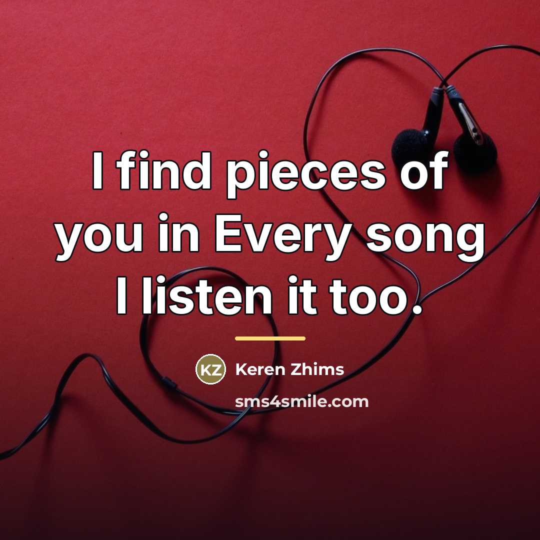 “I find pieces of you in Every song I listen…” quote by Keren Zhims
