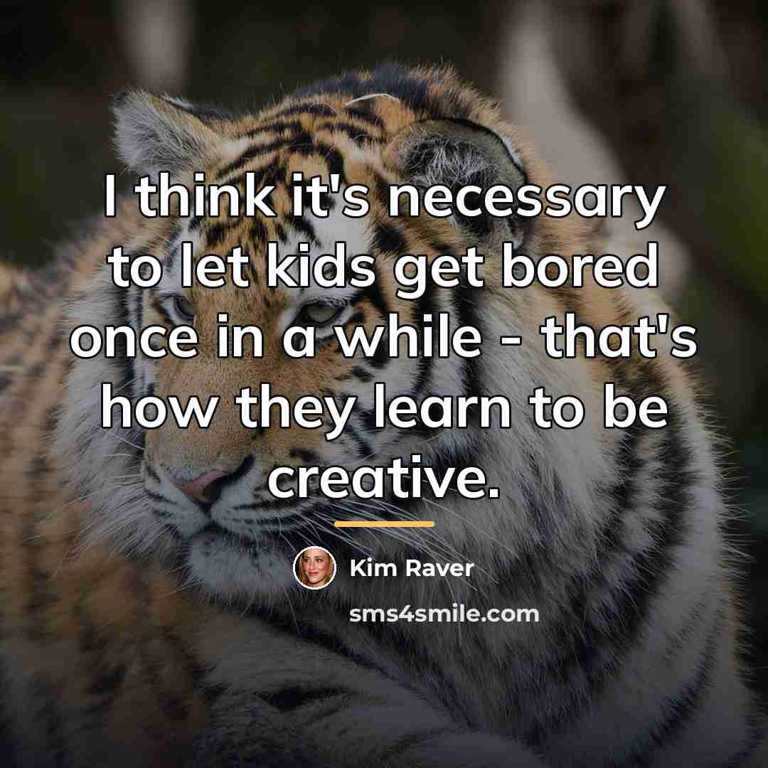 “I think it's necessary to let kids get bored once…” quote by Kim Raver