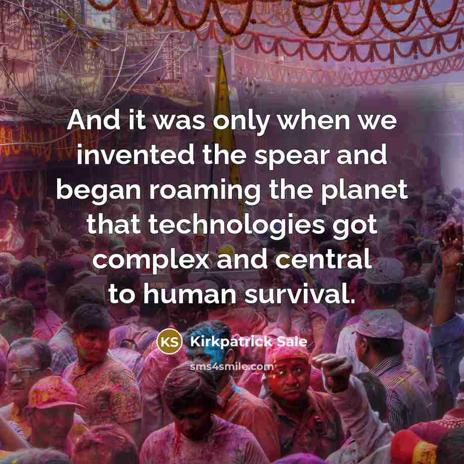 “And it was only when we invented the spear and…” quote by Kirkpatrick Sale