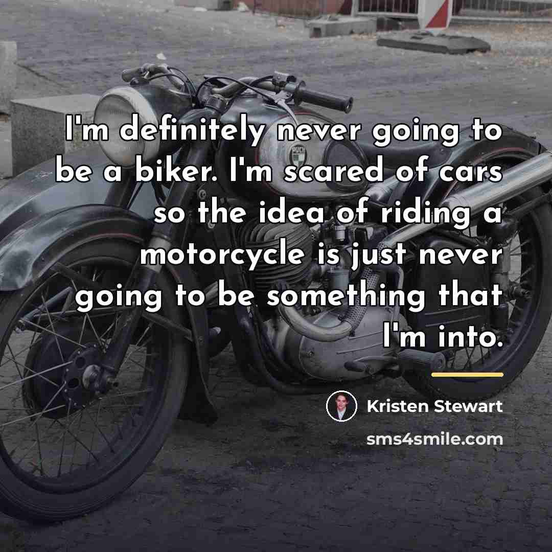 “I'm definitely never going to be a biker. I'm scared…” quote by Kristen Stewart