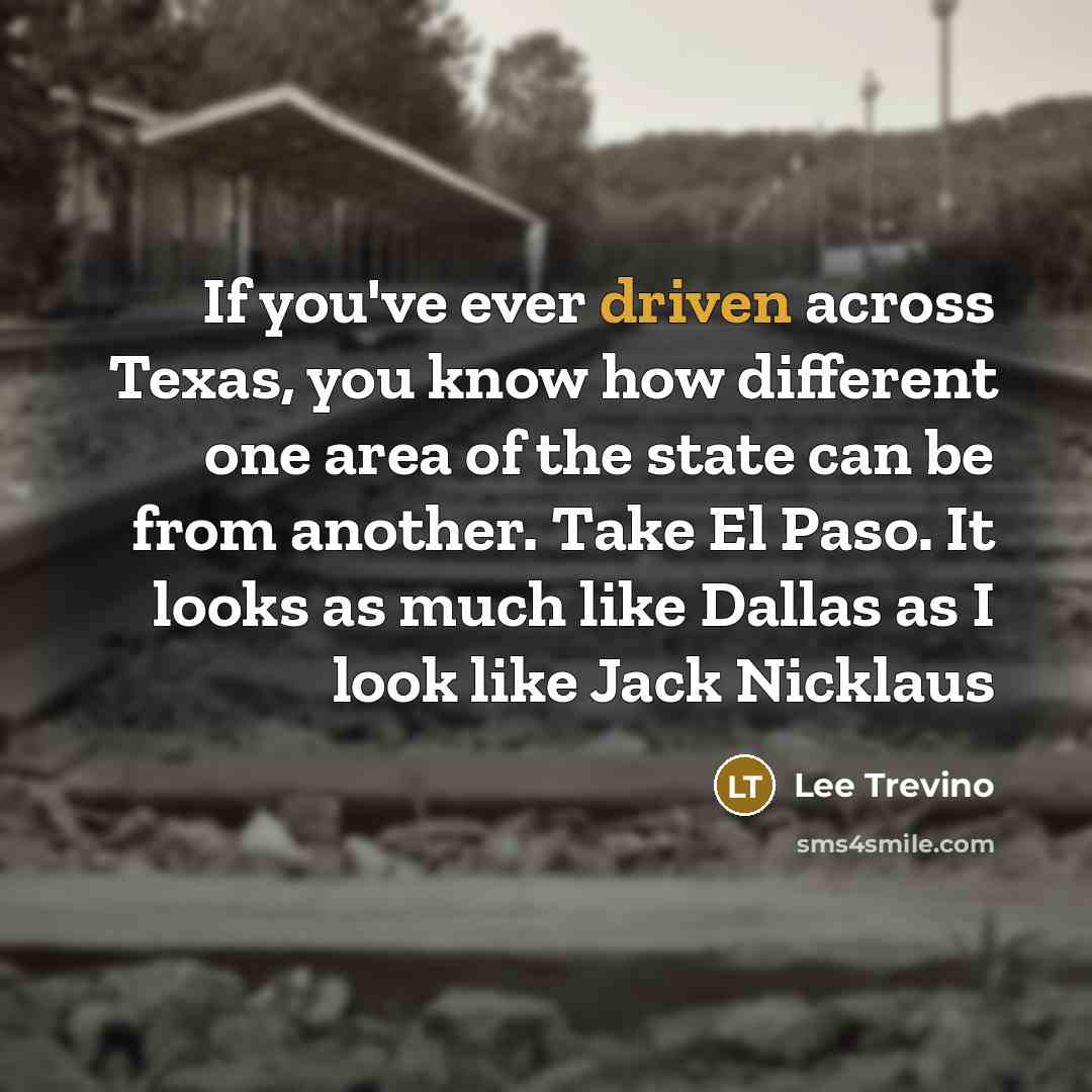 “If you've ever driven across Texas, you know how different…” quote by Lee Trevino