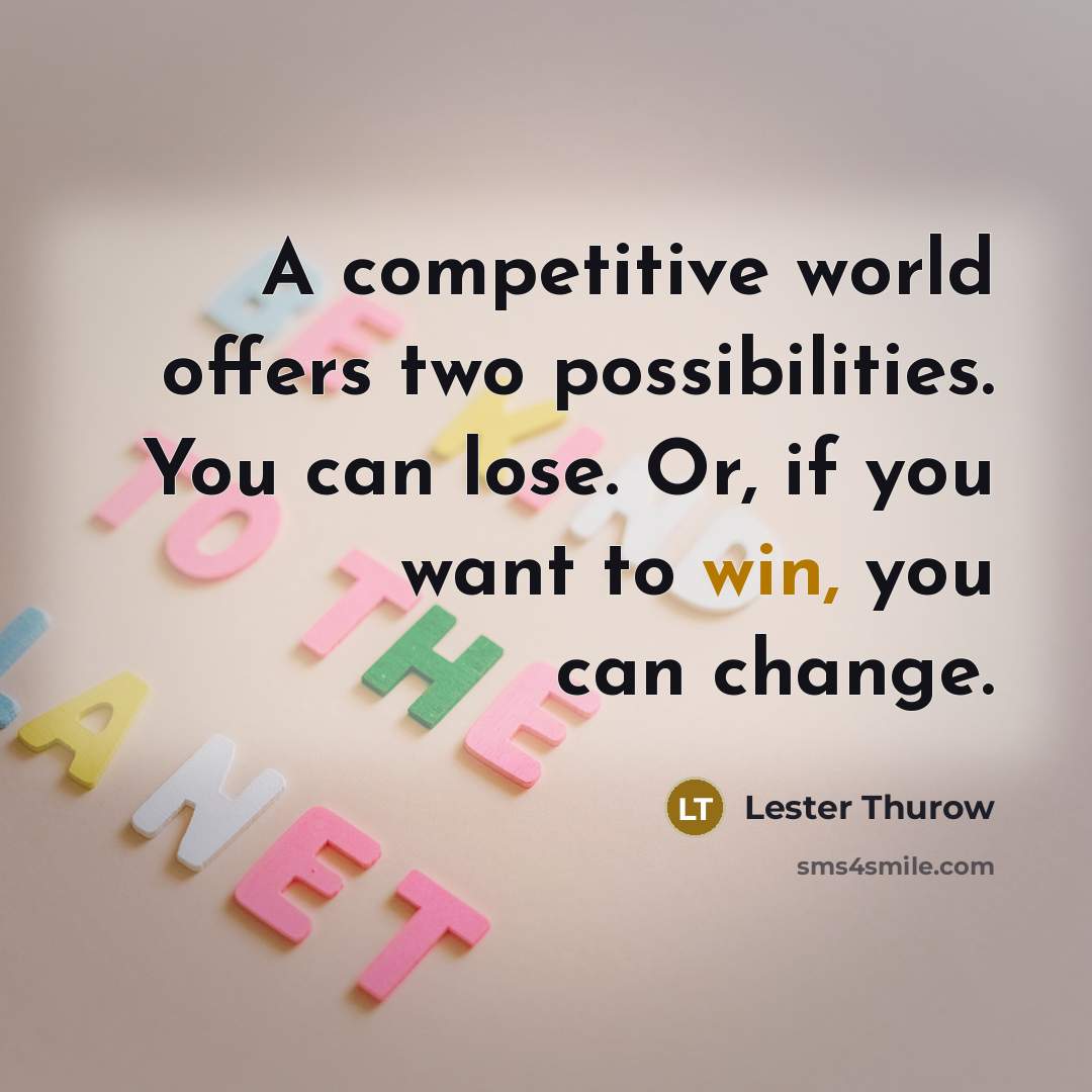 “A competitive world offers two possibilities. You can lose. Or,…” quote by Lester Thurow