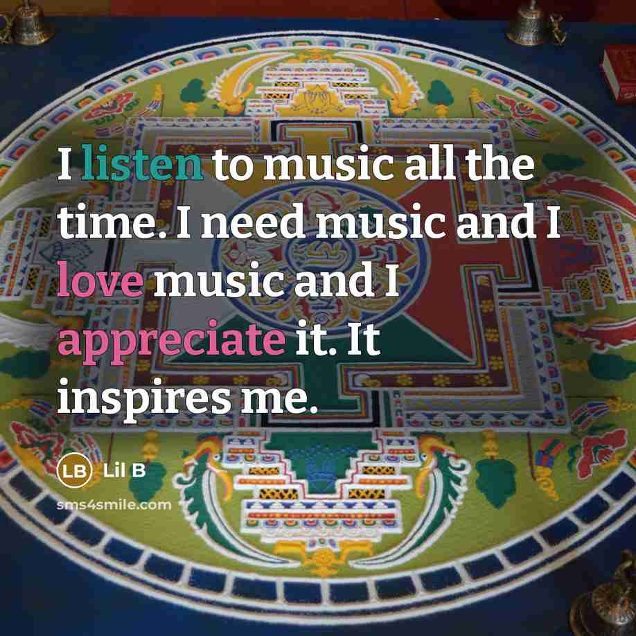 “I listen to music all the time. I need music…” quote by Lil B