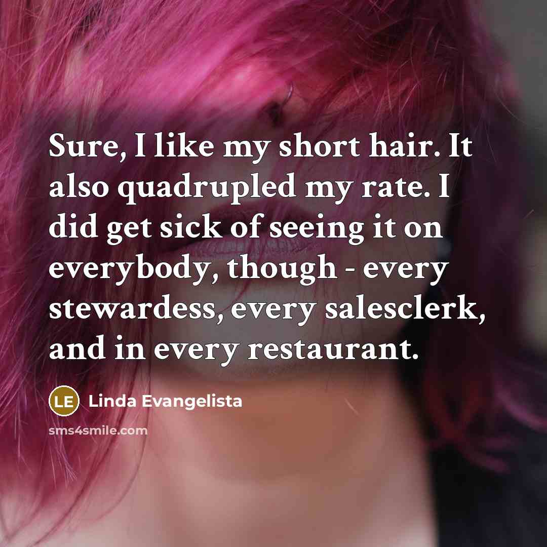 “Sure, I like my short hair. It also quadrupled my…” quote by Linda Evangelista