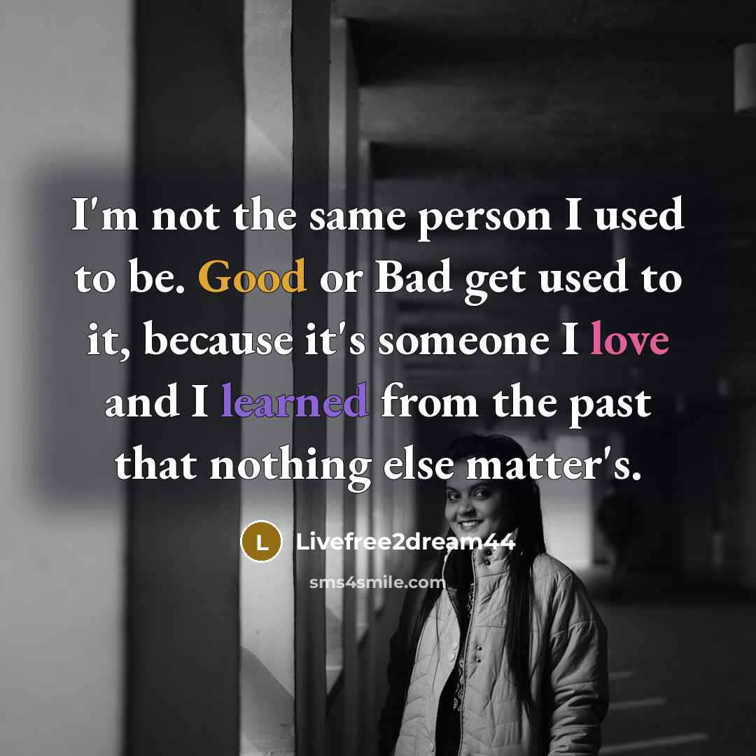 “I'm not the same person I used to be. Good…” quote by Livefree2dream44