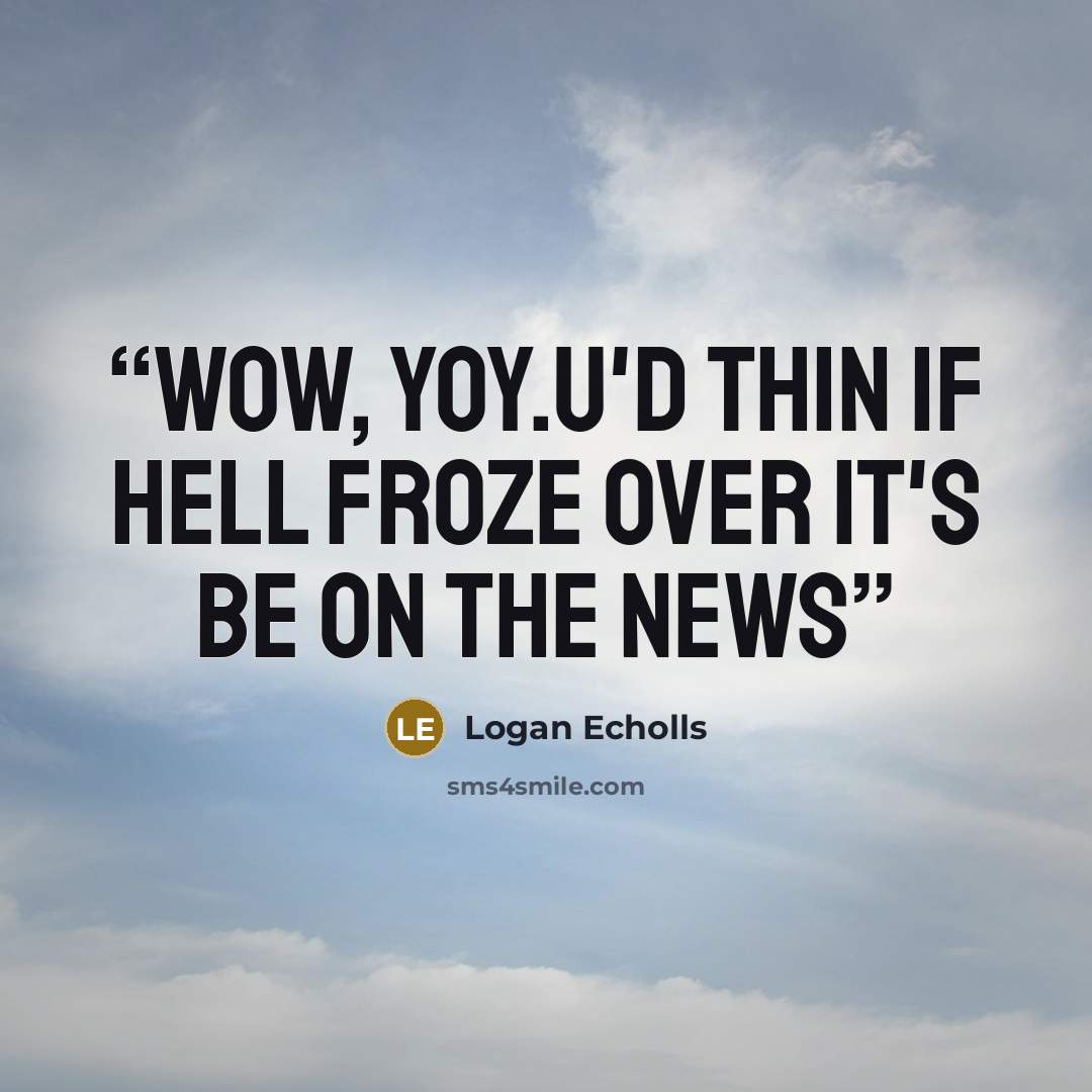 “Wow, yoy.u'd thin if Hell froze over it's be on the news” quote by Logan Echolls