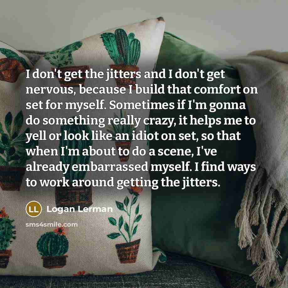 “I don't get the jitters and I don't get nervous,…” quote by Logan Lerman