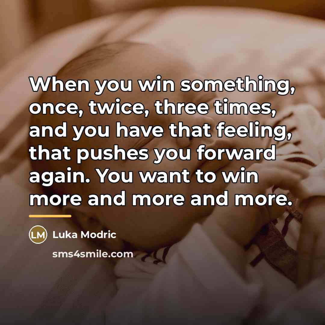 “When you win something, once, twice, three times, and you…” quote by Luka Modric