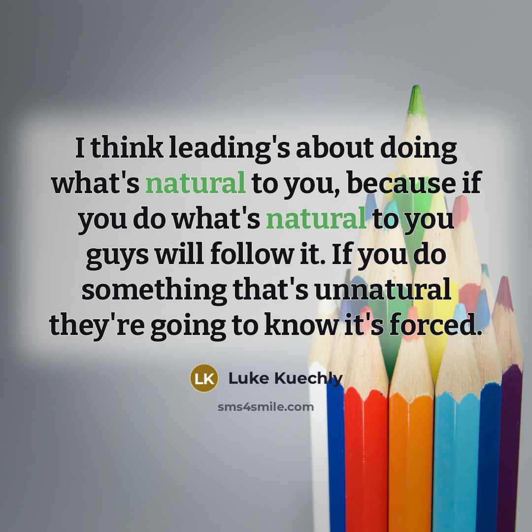 “I think leading's about doing what's natural to you, because…” quote by Luke Kuechly