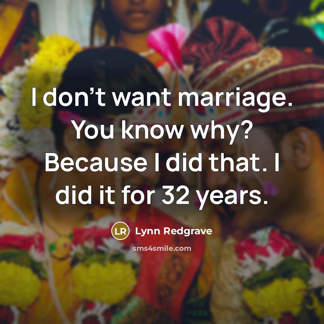 “I don't want marriage. You know why? Because I did…” quote by Lynn Redgrave