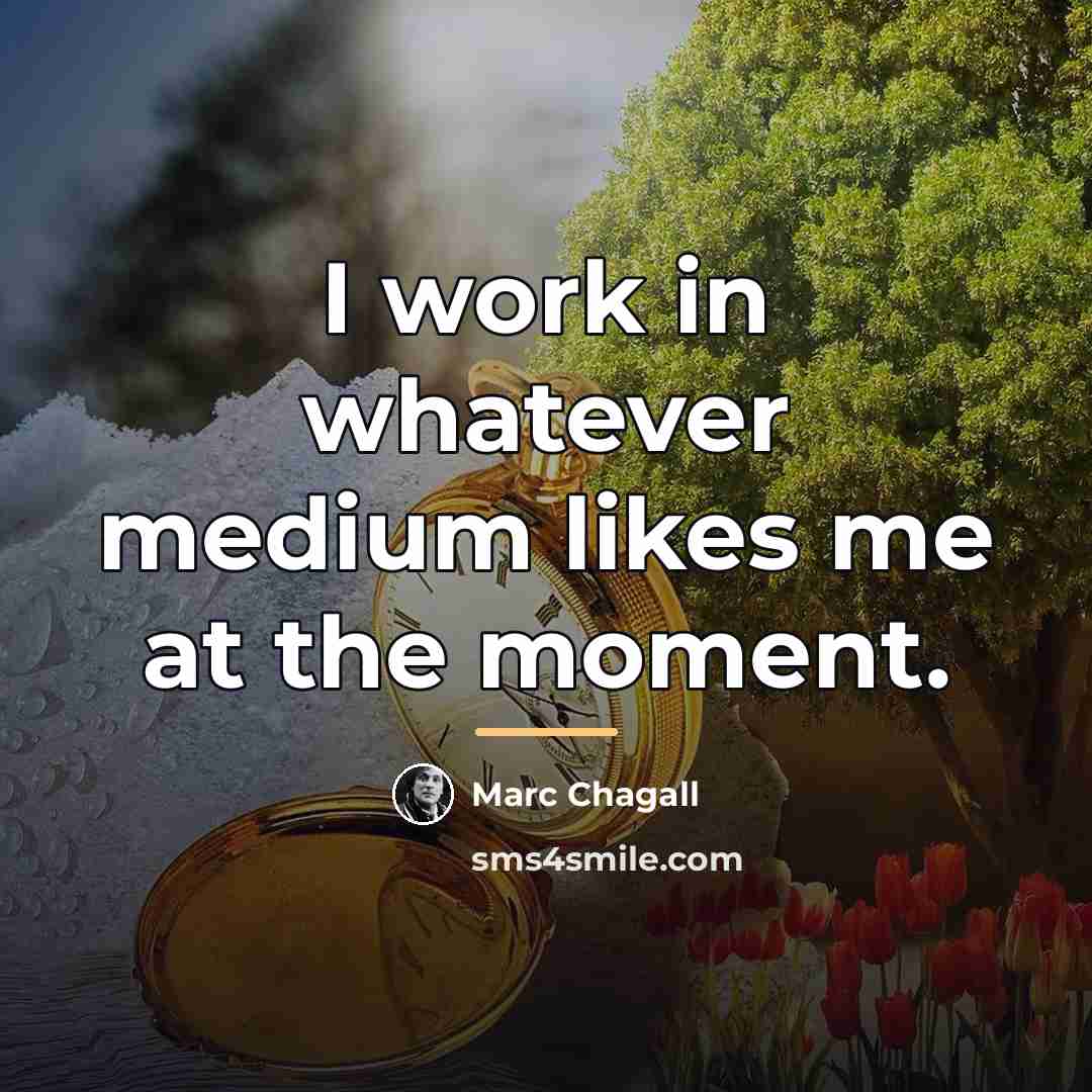 “I work in whatever medium likes me at the moment.…” quote by Marc Chagall