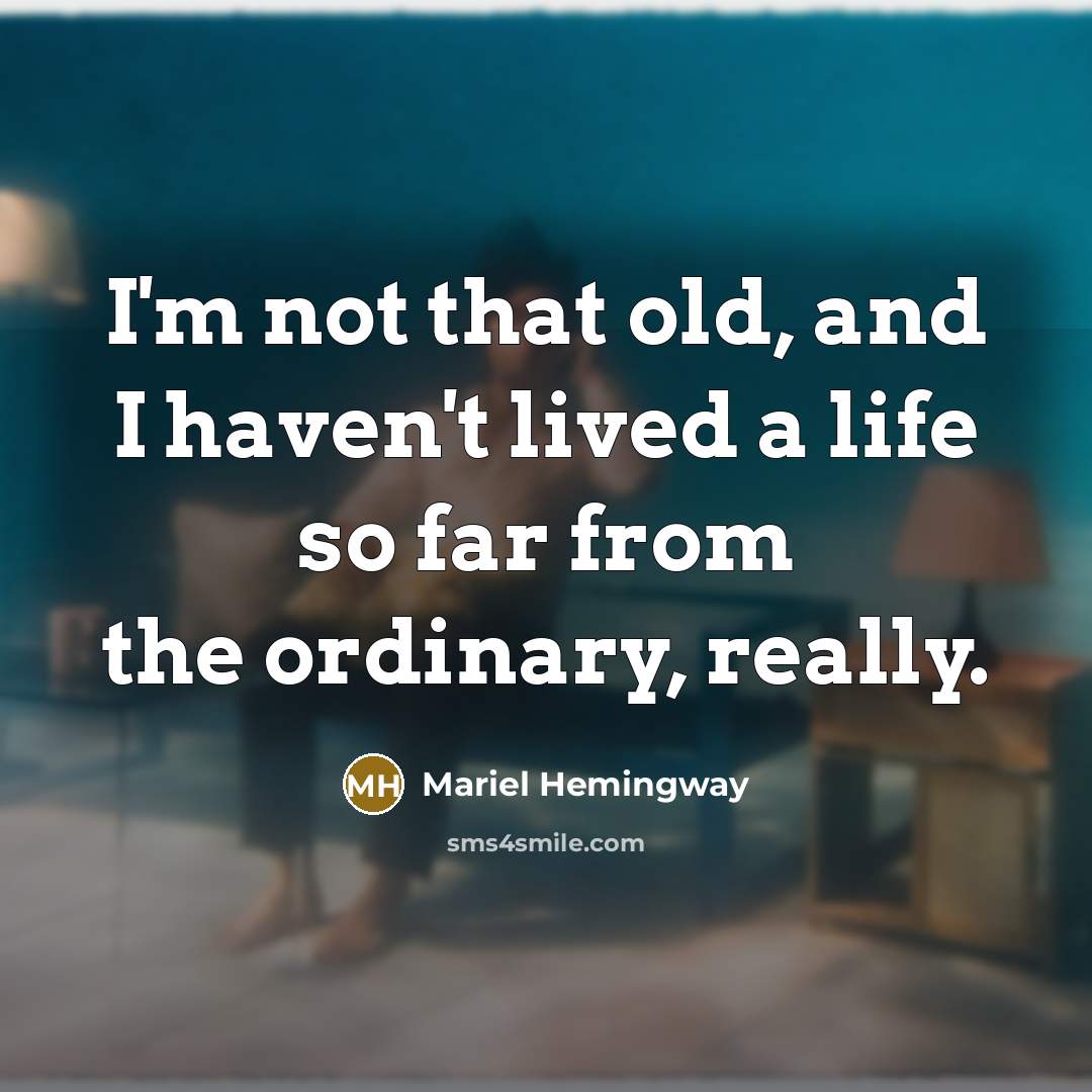 “I'm not that old, and I haven't lived a life…” quote by Mariel Hemingway