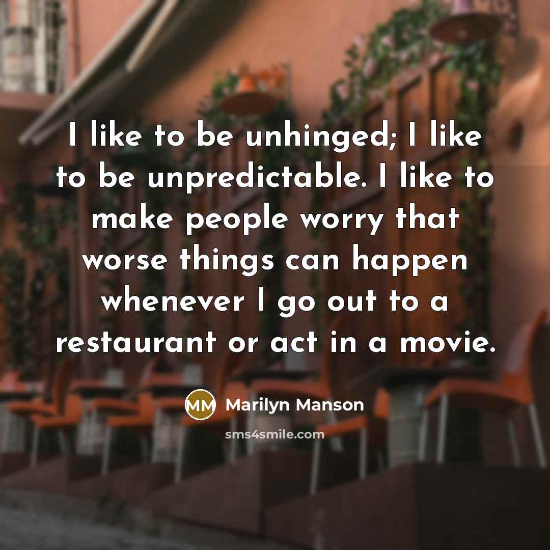 “I like to be unhinged; I like to be unpredictable.…” quote by Marilyn Manson