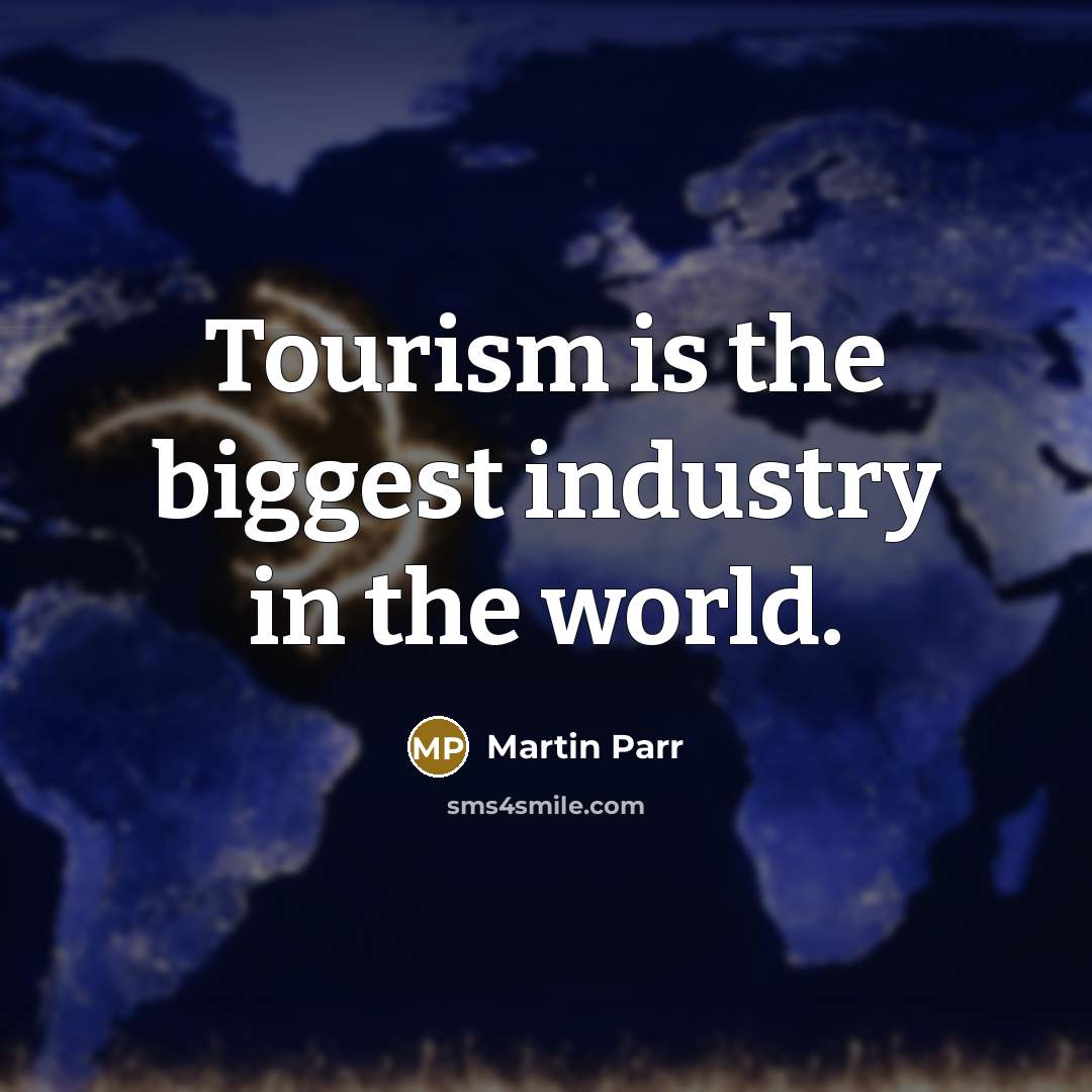 “Tourism is the biggest industry in the world.…” quote by Martin Parr