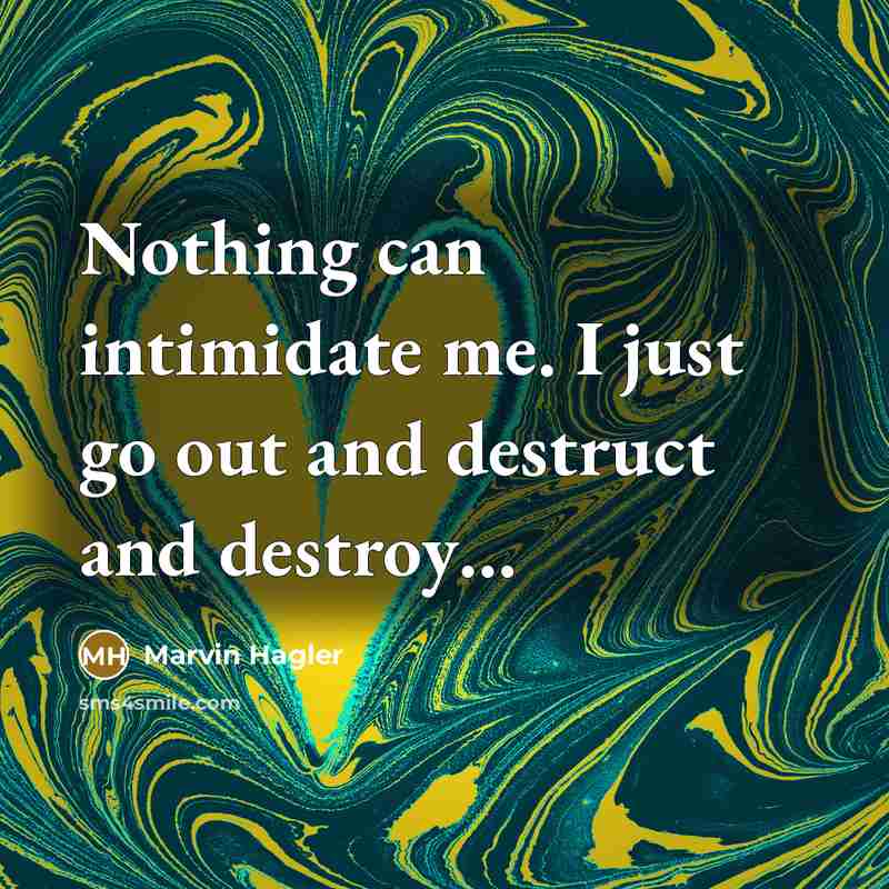 “Nothing can intimidate me. I just go out and destruct…” quote by Marvin Hagler
