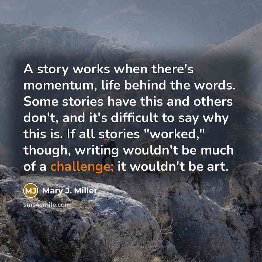 “A story works when there's momentum, life behind the words.…” quote by Mary J. Miller