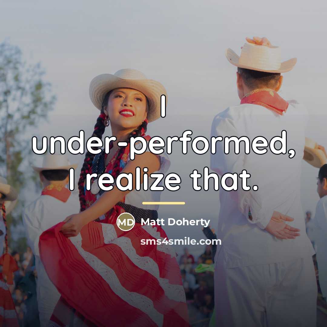 “I under-performed, I realize that.…” quote by Matt Doherty